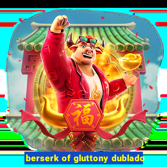 berserk of gluttony dublado